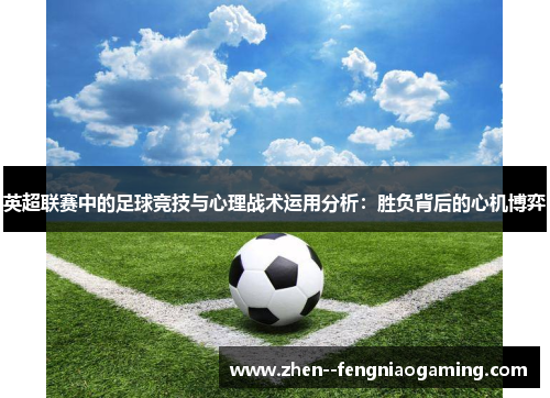 英超联赛中的足球竞技与心理战术运用分析：胜负背后的心机博弈