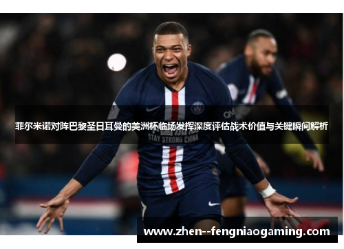 菲尔米诺对阵巴黎圣日耳曼的美洲杯临场发挥深度评估战术价值与关键瞬间解析