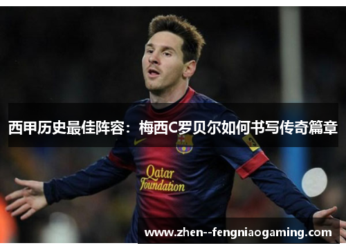 西甲历史最佳阵容：梅西C罗贝尔如何书写传奇篇章