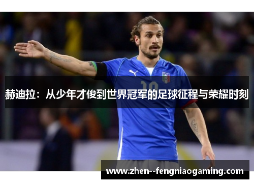 赫迪拉：从少年才俊到世界冠军的足球征程与荣耀时刻