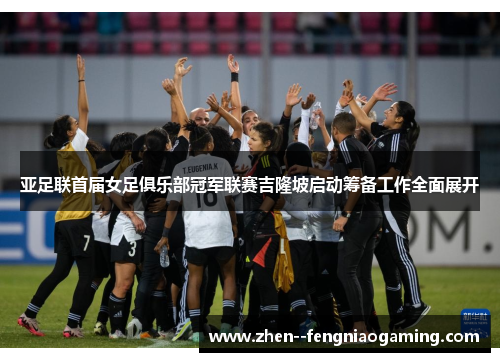 亚足联首届女足俱乐部冠军联赛吉隆坡启动筹备工作全面展开