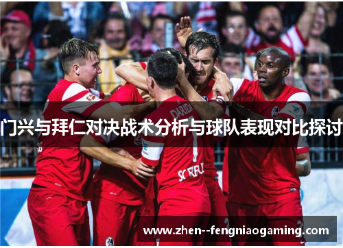 门兴与拜仁对决战术分析与球队表现对比探讨