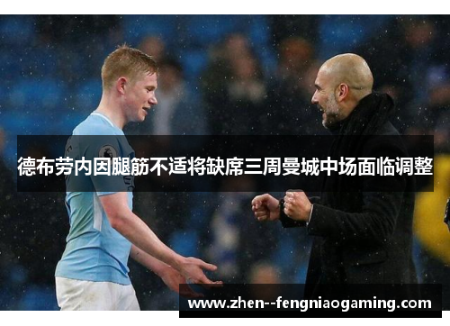 德布劳内因腿筋不适将缺席三周曼城中场面临调整